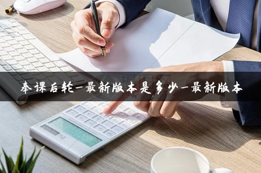 奉课后轮_最新版本是多少_最新版本