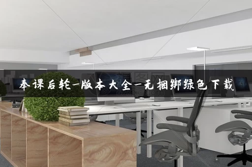 奉课后轮_版本大全_无捆绑绿色下载