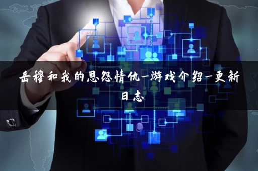 岳穆和我的恩怨情仇_游戏介绍_更新日志 岳穆和我的恩怨情仇_游戏介绍_更新日志