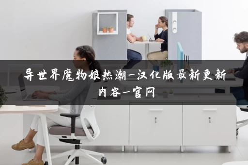 异世界魔物娘热潮_汉化版最新更新内容_官网