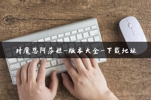 对魔忍阿莎姬_版本大全_下载地址