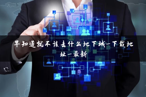 早知道就不该去什么地下城_下载地址_最新