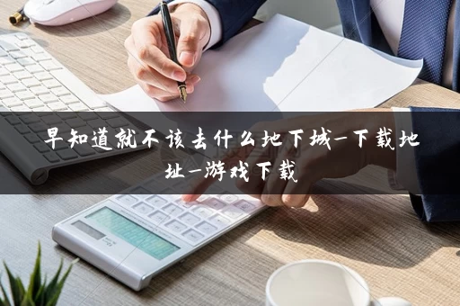 早知道就不该去什么地下城_下载地址_游戏下载