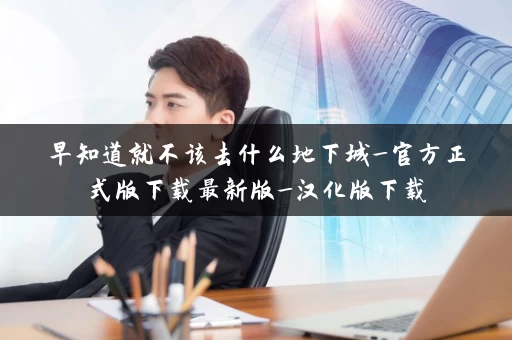 早知道就不该去什么地下城_官方正式版下载最新版_汉化版下载