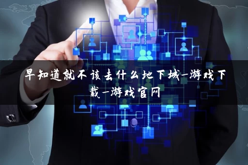早知道就不该去什么地下城_游戏下载_游戏官网