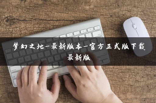 梦幻之地_最新版本_官方正式版下载最新版