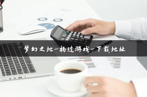 梦幻之地_杨过游戏_下载地址