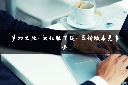 梦幻之地_汉化版下载_最新版本是多少