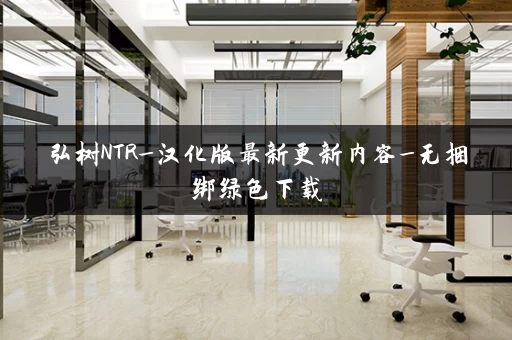 弘树NTR_汉化版最新更新内容_无捆绑绿色下载