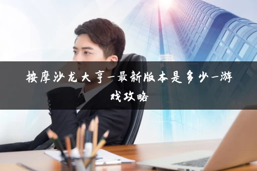 按摩沙龙大亨_最新版本是多少_游戏攻略