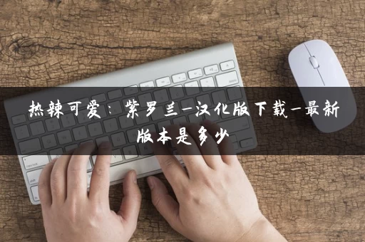 热辣可爱：紫罗兰_汉化版下载_最新版本是多少