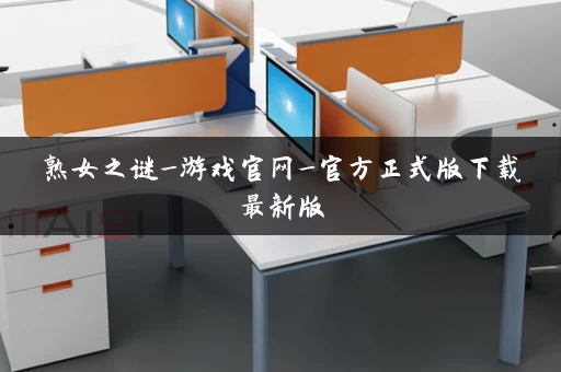 熟女之谜_游戏官网_官方正式版下载最新版