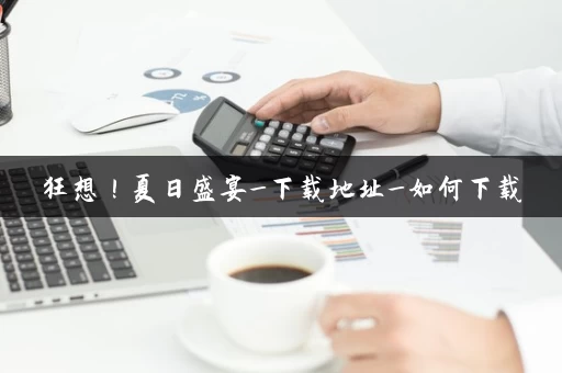 狂想！夏日盛宴_下载地址_如何下载