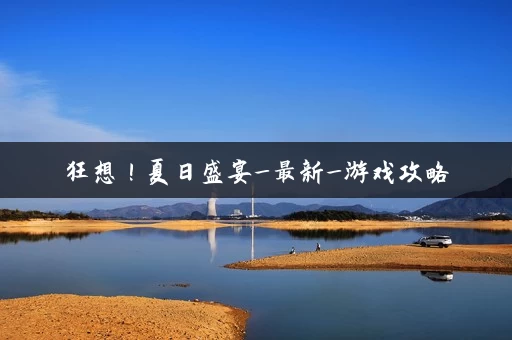 狂想！夏日盛宴_最新_游戏攻略