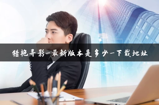 猎艳寻影_最新版本是多少_下载地址