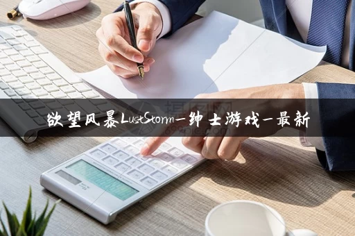 欲望风暴LustStorm_绅士游戏_最新