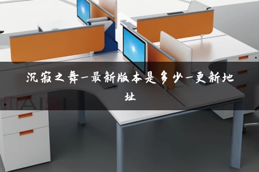 沉寂之舞_最新版本是多少_更新地址