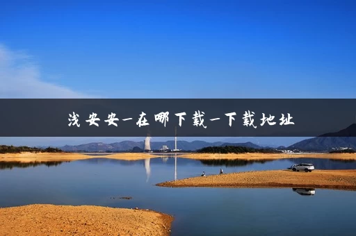 浅安安_在哪下载_下载地址