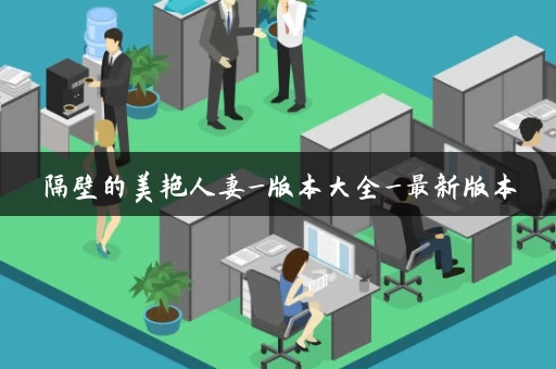 隔壁的美艳人妻_版本大全_最新版本