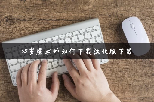 35岁魔术师如何下载汉化版下载