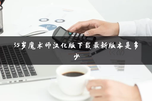 35岁魔术师汉化版下载最新版本是多少