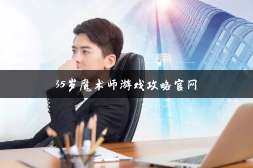 35岁魔术师游戏攻略官网