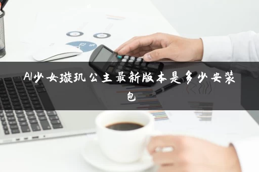 AI少女璇玑公主最新版本是多少安装包