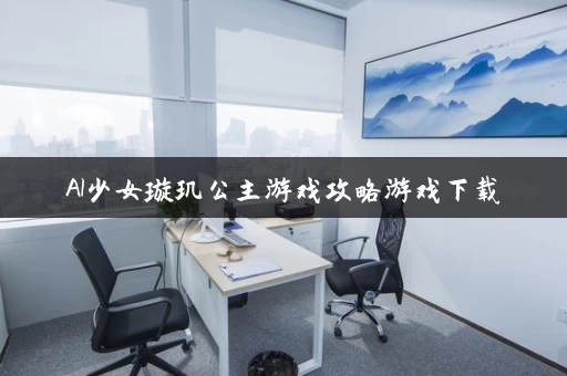AI少女璇玑公主游戏攻略游戏下载