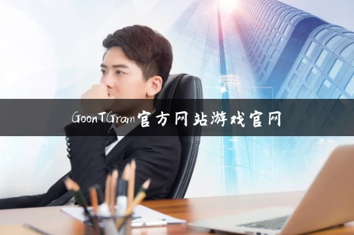 GoonTGram官方网站游戏官网