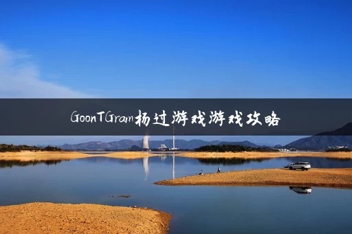 GoonTGram杨过游戏游戏攻略