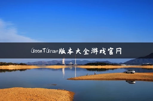 GoonTGram版本大全游戏官网 GoonTGram版本大全游戏官网