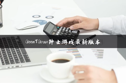 GoonTGram绅士游戏最新版本 GoonTGram绅士游戏最新版本