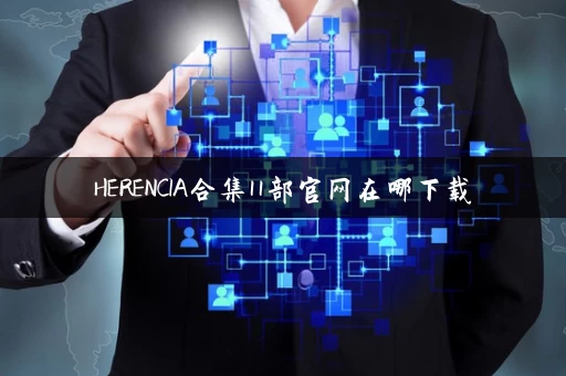 HERENCIA合集11部官网在哪下载