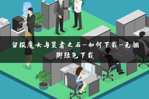 留级魔女与贤者之石_如何下载_无捆绑绿色下载