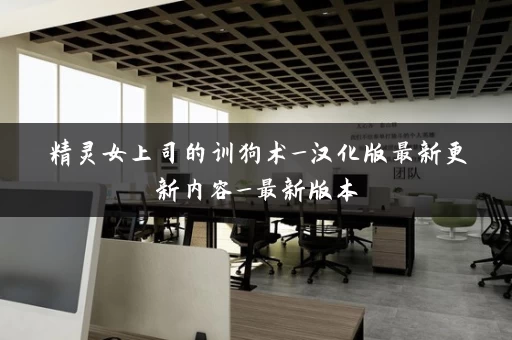 精灵女上司的训狗术_汉化版最新更新内容_最新版本