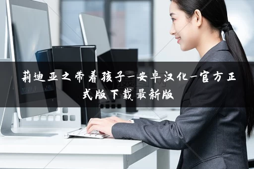 莉迪亚之带着孩子_安卓汉化_官方正式版下载最新版