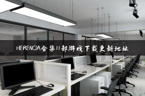 HERENCIA合集11部游戏下载更新地址 HERENCIA合集11部游戏下载更新地址