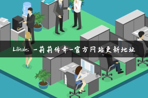 Lilitales -莉莉传奇-官方网站更新地址