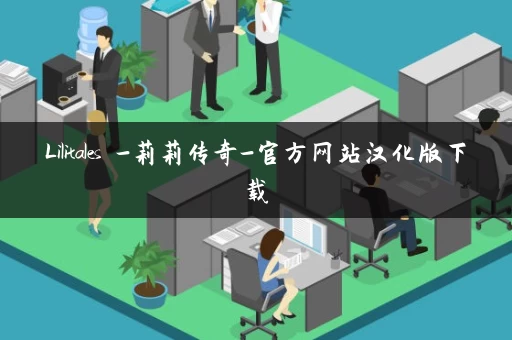 Lilitales -莉莉传奇-官方网站汉化版下载