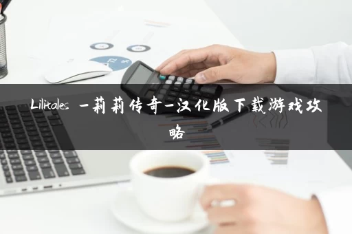 Lilitales -莉莉传奇-汉化版下载游戏攻略