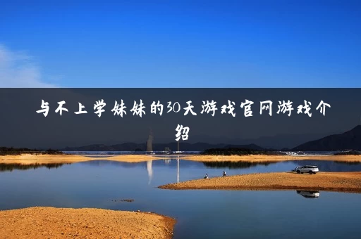 与不上学妹妹的30天游戏官网游戏介绍