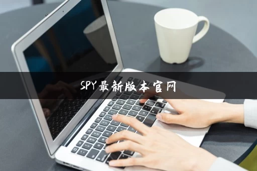 SPY最新版本官网 SPY最新版本官网