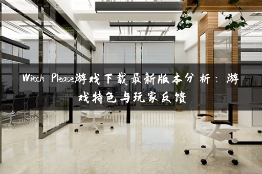 Witch Please游戏下载最新版本分析：游戏特色与玩家反馈