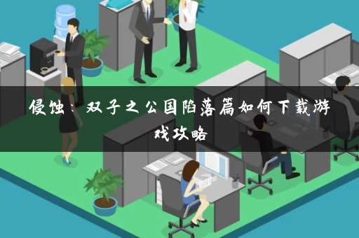 侵蚀：双子之公国陷落篇如何下载游戏攻略