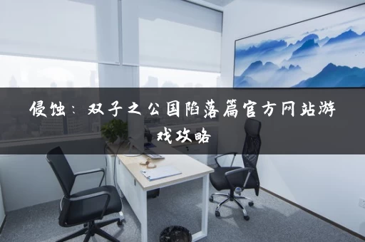 侵蚀：双子之公国陷落篇官方网站游戏攻略