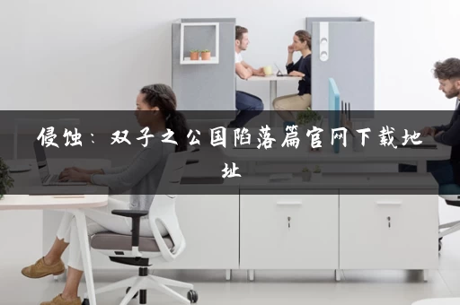 侵蚀：双子之公国陷落篇官网下载地址