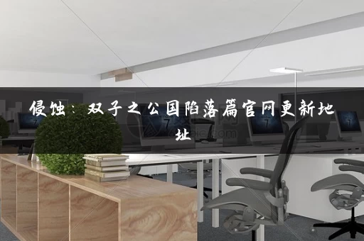 侵蚀：双子之公国陷落篇官网更新地址