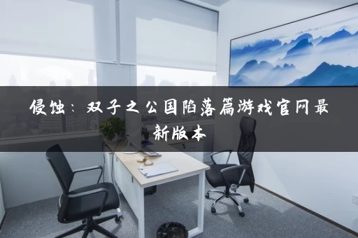 侵蚀：双子之公国陷落篇游戏官网最新版本