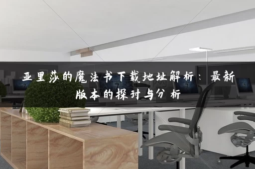 亚里莎的魔法书下载地址解析：最新版本的探讨与分析