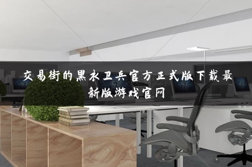交易街的黑衣卫兵官方正式版下载最新版游戏官网